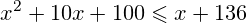 \[ x^2+10x+100\leqslant x + 136 \]